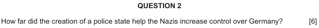 June 2025 Component 2B, question 2: How far did the creation of a police state help the Nazis increase control over Germany?