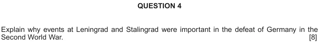 June 2019 Component 2C, question 4: Explain why events at Leningrad and Stalingrad were important in the defeat of Germany in the Second World War.