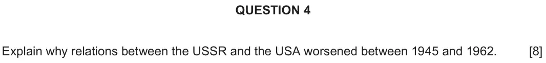 Autumn 2020 Component 2C, question 4: Explain why relations between the USSR and the USA worsened between 1945 and 1962.