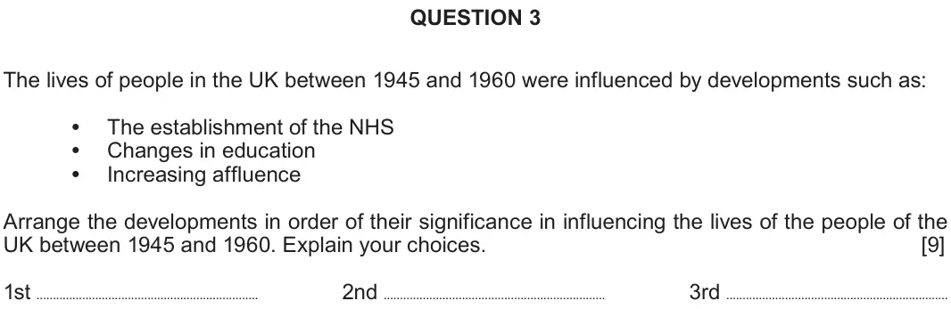 June 2018 Component 2D, question 3: The lives of people in the UK between 1945 and 1960 were influenced by developments such as: The establishment of the NHS Changes in education Increasing afflue