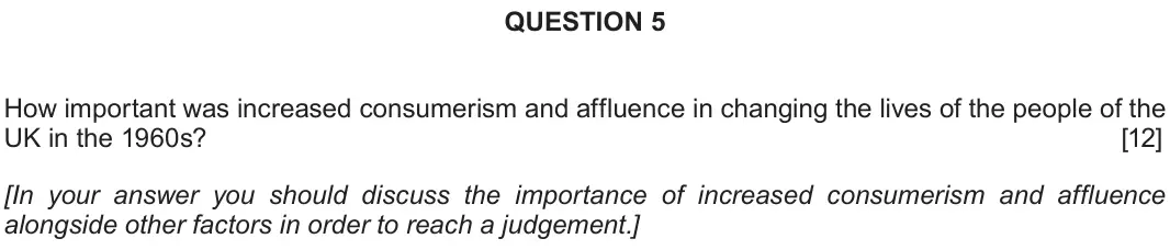 June 2018 Component 2D, question 5: How important was increased consumerism and affluence in changing the lives of the people of the UK in the 1960s? [In your answer you should discuss the importa