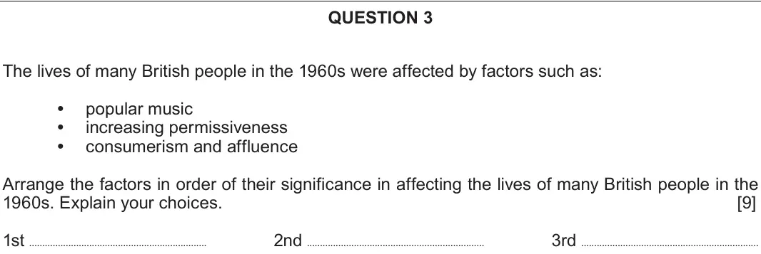 June 2019 Component 2D, question 3: The lives of many British people in the 1960s were affected by factors such as: popular music increasing permissiveness consumerism and affluence Arrange the fa