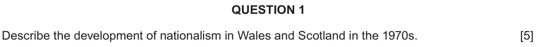 June 2023 Component 2D, question 1: Describe the development of nationalism in Wales and Scotland in the 1970s.