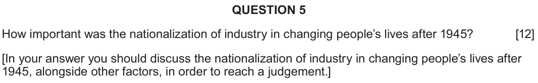 June 2025 Component 2D, question 5: How important was the nationalization of industry in changing people’s lives after 1945? [In your answer you should discuss the nationalization of industry in c