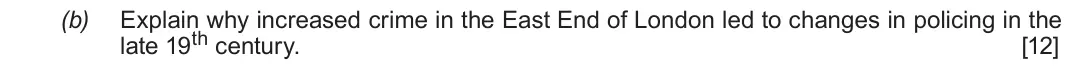 June 2018 Component 2E, question 6(b): Explain why increased crime in the East End of London led to changes in policing in the late 19th century.