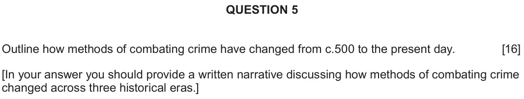June 2022 Component 2E, question 5: Outline how methods of combating crime have changed from c.500 to the present day. [In your answer you should provide a written narrative discussing how methods