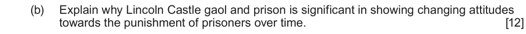 June 2025 Component 2E, question 6(b): Explain why Lincoln Castle gaol and prison is significant in showing changing attitudes towards the punishment of prisoners over time.