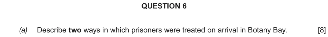 Autumn 2020 Component 2E, question 6(a): Describe two ways in which prisoners were treated on arrival in Botany Bay.