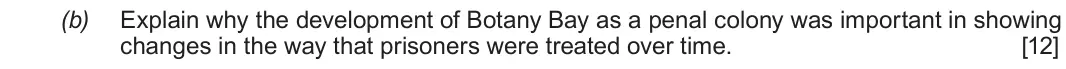 Autumn 2021 Component 2E, question 6(b): Explain why the development of Botany Bay as a penal colony was important in showing changes in the way that prisoners were treated over time.