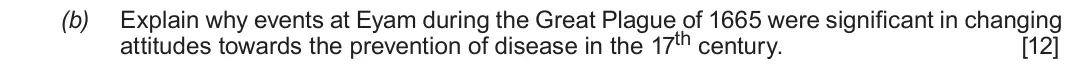 June 2018 Component 2F, question 6(b): Explain why events at Eyam during the Great Plague of 1665 were significant in changing attitudes towards the prevention of disease in the 17th century.
