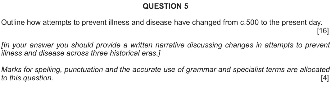 Autumn 2020 Component 2F, question 5: Outline how attempts to prevent illness and disease have changed from c.500 to the present day. [In your answer you should provide a written narrative discussin