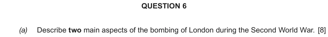 June 2018 Component 2G, question 6(a): Describe two main aspects of the bombing of London during the Second World War.