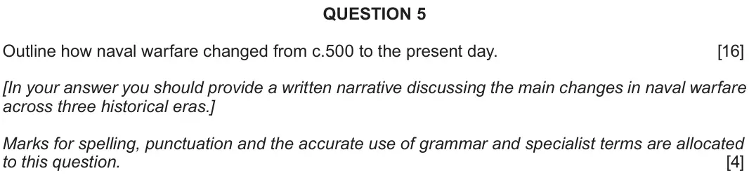 June 2019 Component 2G, question 5: Outline how naval warfare changed from c.500 to the present day. [In your answer you should provide a written narrative discussing the main changes in naval war
