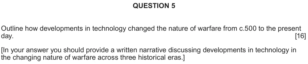 June 2022 Component 2G, question 5: Outline how developments in technology changed the nature of warfare from c.500 to the present day. [In your answer you should provide a written narrative discu