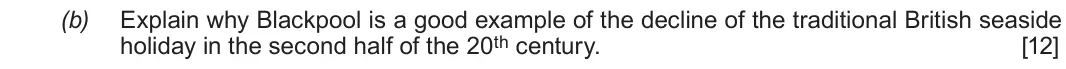June 2019 Component 2H, question 6(b): Explain why Blackpool is a good example of the decline of the traditional British seaside holiday in the second half of the 20th century.