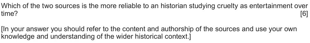 June 2023 Component 2H, question 2: Which of the two sources is the more reliable to an historian studying cruelty as entertainment over time? [In your answer you should refer to the content and a