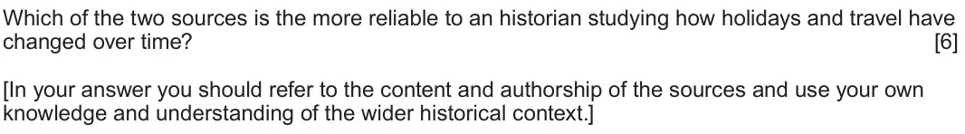 June 2024 Component 2H, question 2: Which of the two sources is the more reliable to an historian studying how holidays and travel have changed over time? [In your answer you should refer to the c