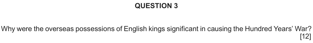 June 2018 Component 1A, question 3: Why were the overseas possessions of English kings significant in causing the Hundred Years’ War?