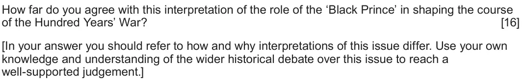 June 2022 Component 1A, question 5: How far do you agree with this interpretation of the role of the ‘Black Prince’ in shaping the course of the Hundred Years’ War? [In your answer you should refe