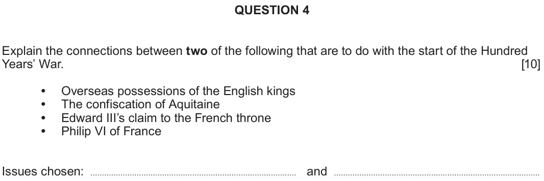 June 2024 Component 1A, question 4: Explain the connections between two of the following that are to do with the start of the Hundred Years’ War. Overseas possessions of the English kings The conf