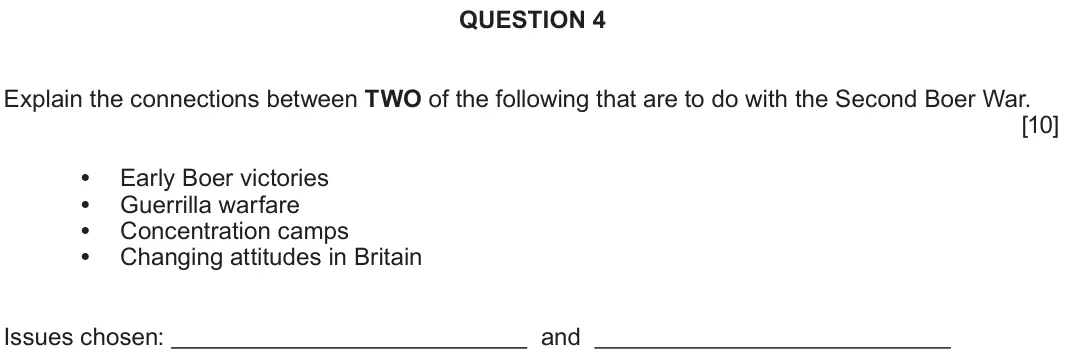 June 2019 Component 1C, question 4: Explain the connections between TWO of the following that are to do with the Second Boer War. Early Boer victories Guerrilla warfare Concentration camps Changin