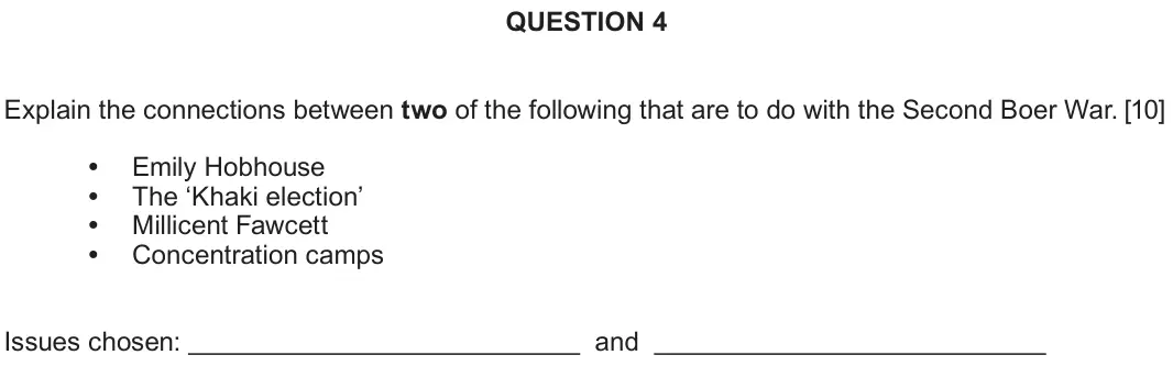 June 2023 Component 1C, question 4: Explain the connections between two of the following that are to do with the Second Boer War. Emily Hobhouse The ‘Khaki election’ Millicent Fawcett Concentratio