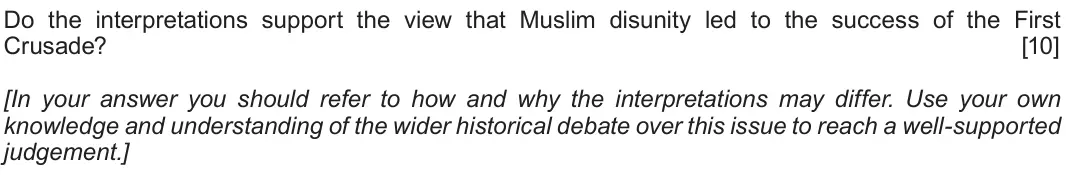 June 2018 Component 1E, question 3: Do the interpretations support the view that Muslim disunity led to the success of the First Crusade? [In your answer you should refer to how and why the interp