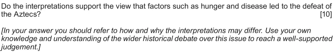June 2018 Component 1F, question 3: Do the interpretations support the view that factors such as hunger and disease led to the defeat of the Aztecs? [In your answer you should refer to how and why