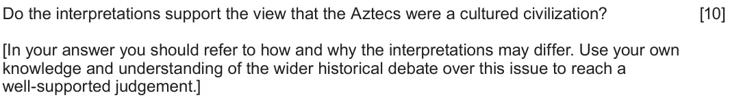 June 2024 Component 1F, question 3: Do the interpretations support the view that the Aztecs were a cultured civilization? [In your answer you should refer to how and why the interpretations may di