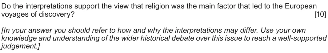 Autumn 2020 Component 1F, question 3: Do the interpretations support the view that religion was the main factor that led to the European voyages of discovery? [In your answer you should refer to how