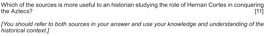 Autumn 2020 Component 1F, question 4: Which of the sources is more useful to an historian studying the role of Hernan Cortes in conquering the Aztecs? [You should refer to both sources in your answe