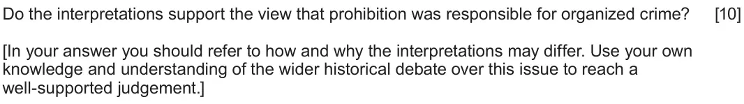 June 2025 Component 1H, question 3: Do the interpretations support the view that prohibition was responsible for organized crime? [In your answer you should refer to how and why the interpretation