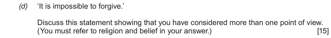 June 2018 Route A Component 1, question 3(d): ‘It is impossible to forgive.’ Discuss this statement showing that you have considered more than one point of view. (You must refer to religion and belief in yo