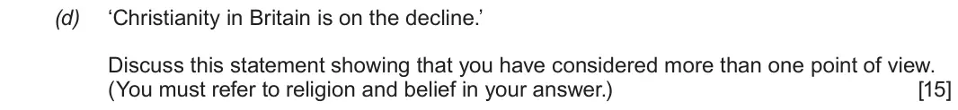 June 2019 Route A Component 2, question 2(d): ‘Christianity in Britain is on the decline.’ Discuss this statement showing that you have considered more than one point of view. (You must refer to religion an
