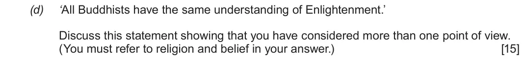 June 2019 Component 3, question 1(d): ‘All Buddhists have the same understanding of Enlightenment.’ Discuss this statement showing that you have considered more than one point of view. (You must ref