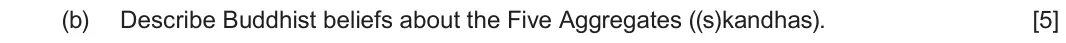 June 2023 Component 3, question 1(b): Describe Buddhist beliefs about the Five Aggregates ((s)kandhas).