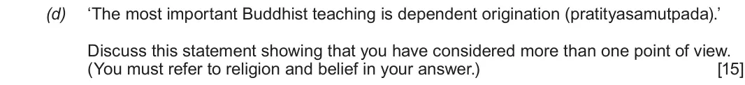 Autumn 2020 Component 3, question 1(d): ‘The most important Buddhist teaching is dependent origination (pratityasamutpada).’ Discuss this statement showing that you have considered more than one point
