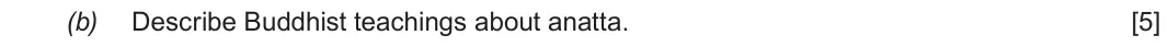 Autumn 2021 Component 3, question 1(b): Describe Buddhist teachings about anatta.