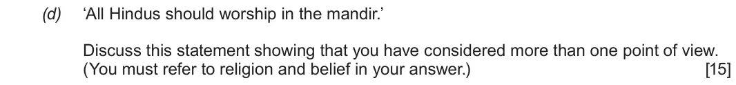 June 2019 Component 3, question 2(d): ‘All Hindus should worship in the mandir.’ Discuss this statement showing that you have considered more than one point of view. (You must refer to religion and 