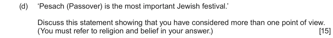 June 2022 Component 3, question 2(d): ‘Pesach (Passover) is the most important Jewish festival.’ Discuss this statement showing that you have considered more than one point of view. (You must refer 
