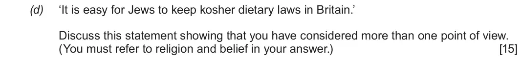 Autumn 2020 Component 3, question 2(d): ‘It is easy for Jews to keep kosher dietary laws in Britain.’ Discuss this statement showing that you have considered more than one point of view. (You must ref