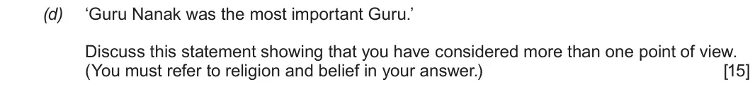 June 2019 Component 3, question 1(d): ‘Guru Nanak was the most important Guru.’ Discuss this statement showing that you have considered more than one point of view. (You must refer to religion and b