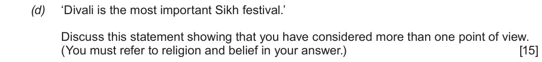 June 2019 Component 3, question 2(d): ‘Divali is the most important Sikh festival.’ Discuss this statement showing that you have considered more than one point of view. (You must refer to religion a