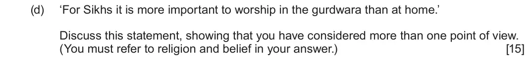 June 2024 Component 3, question 2(d): ‘For Sikhs it is more important to worship in the gurdwara than at home.’ Discuss this statement, showing that you have considered more than one point of view. 