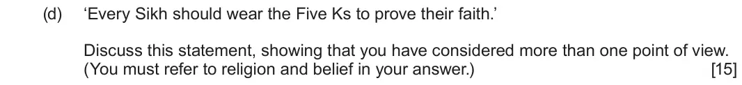 June 2025 Component 3, question 2(d): ‘Every Sikh should wear the Five Ks to prove their faith.’ Discuss this statement, showing that you have considered more than one point of view. (You must refer