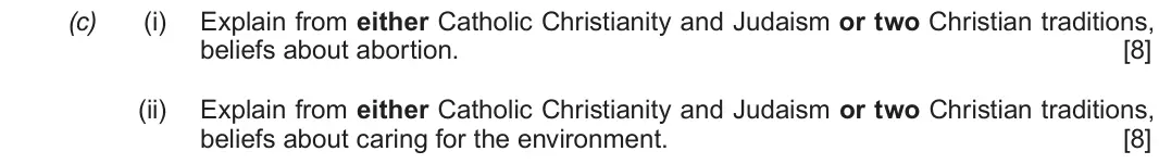 June 2019 Route B Component 1, question 1(c): (i) Explain from either Catholic Christianity and Judaism or two Christian traditions, beliefs about abortion. (ii) Explain from either Catholic Christianity an