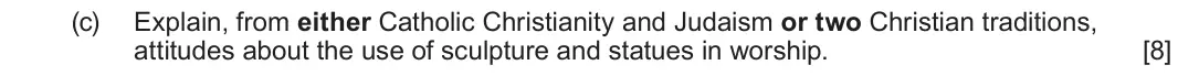 June 2022 Route B Component 1, question 2(c): Explain, from either Catholic Christianity and Judaism or two Christian traditions, attitudes about the use of sculpture and statues in worship.