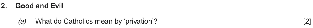 Autumn 2020 Route B Component 1, question 2(a): What do Catholics mean by ‘privation’?