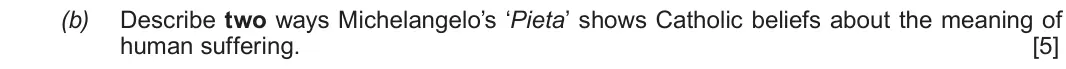 Autumn 2020 Route B Component 1, question 2(b): Describe two ways Michelangelo’s ‘Pieta’ shows Catholic beliefs about the meaning of human suffering.