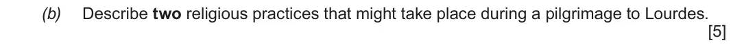 Autumn 2021 Route B Component 1, question 2(b): Describe two religious practices that might take place during a pilgrimage to Lourdes.